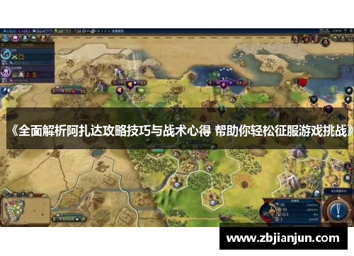 《全面解析阿扎达攻略技巧与战术心得 帮助你轻松征服游戏挑战》