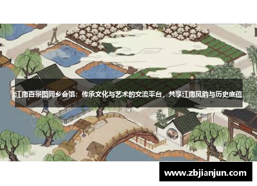 江南百景图同乡会馆：传承文化与艺术的交流平台，共享江南风韵与历史底蕴